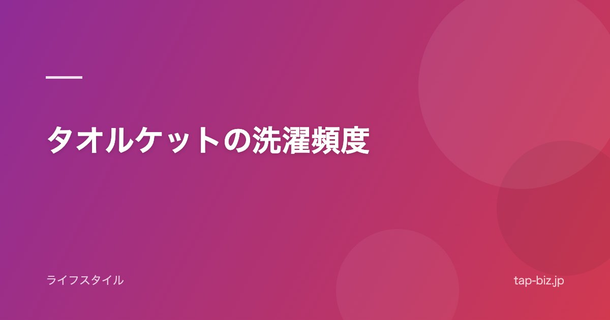タオルケットの洗濯頻度