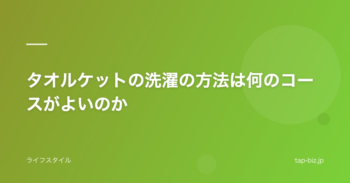 タオルケットの洗濯の方法は何のコースがよいのか