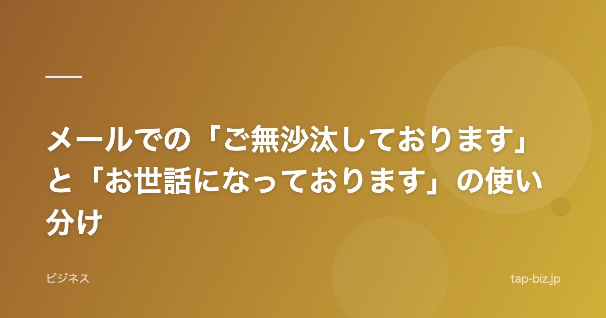メールでの「ご無沙汰しております」と「お世話になっております」の使い分け