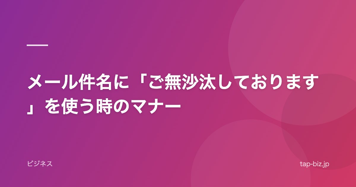 メール件名に「ご無沙汰しております」を使う時のマナー