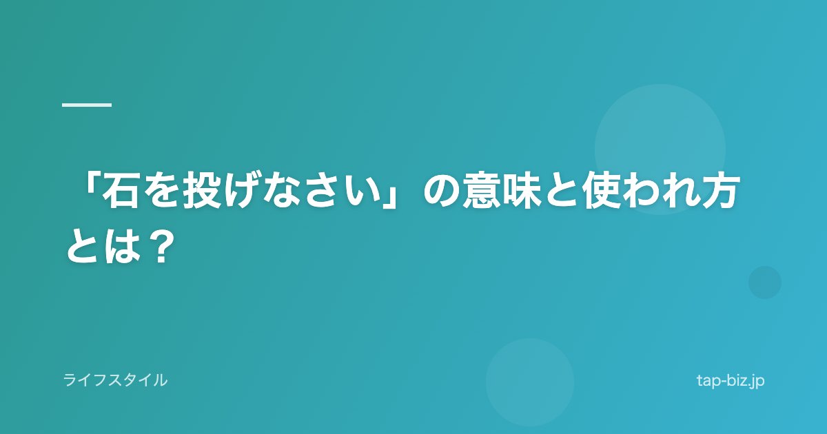 「石を投げなさい」の意味と使われ方とは？
