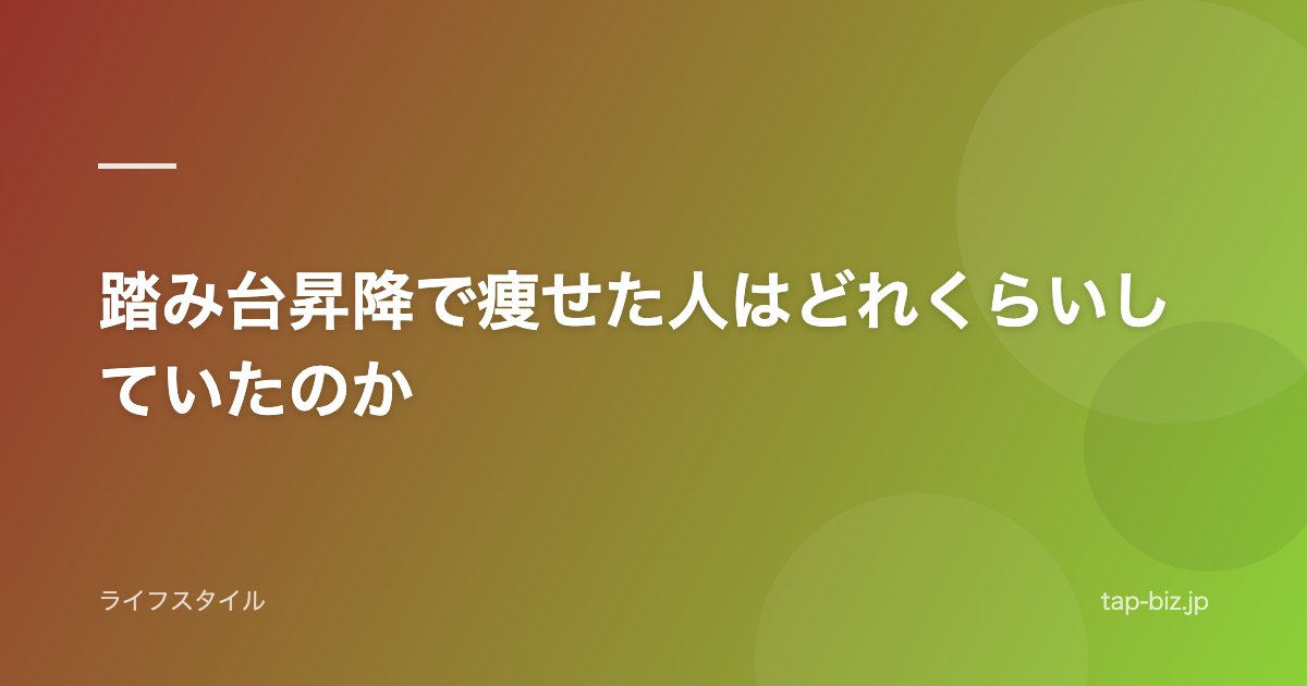 踏み台昇降で痩せた人はどれくらいしていたのか