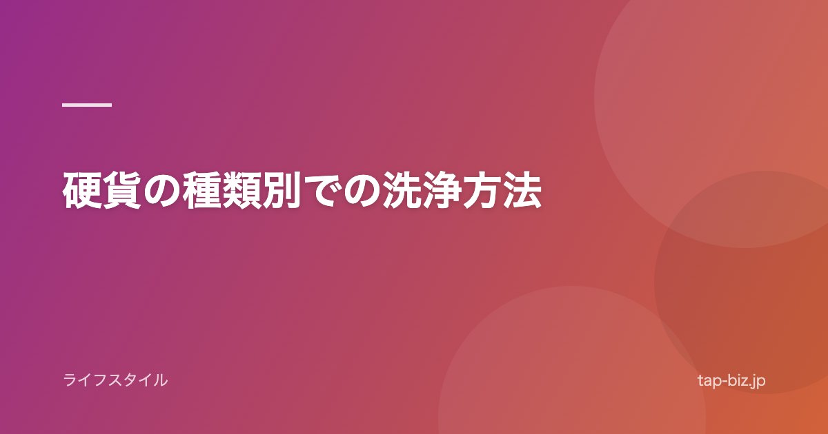 硬貨の種類別での洗浄方法