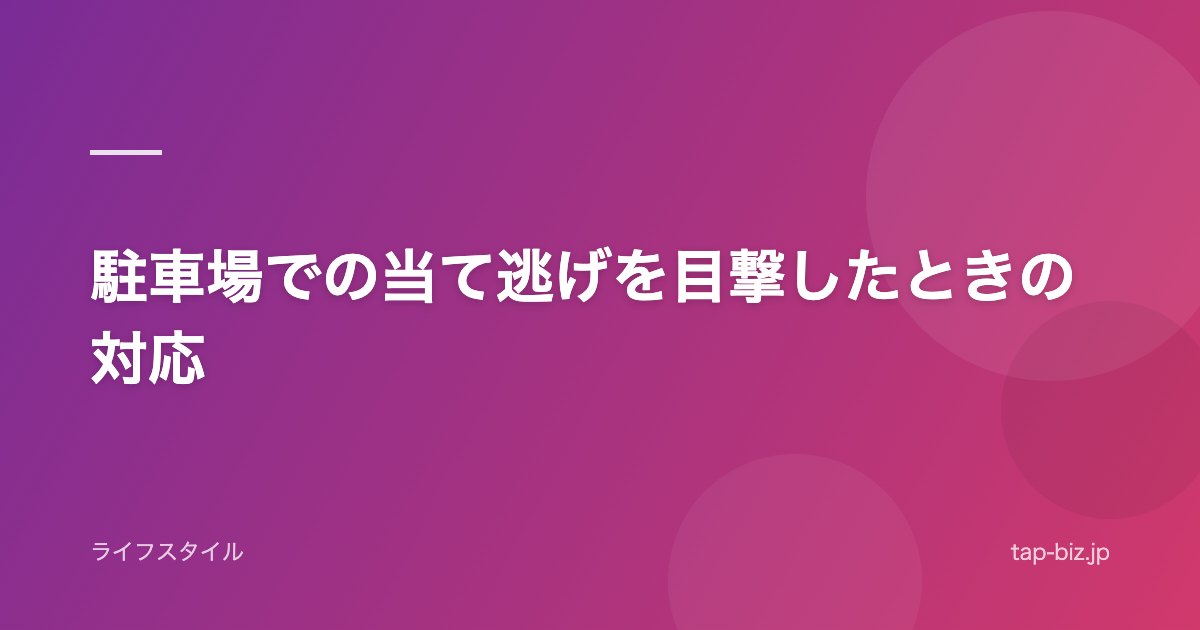 駐車場での当て逃げを目撃したときの対応