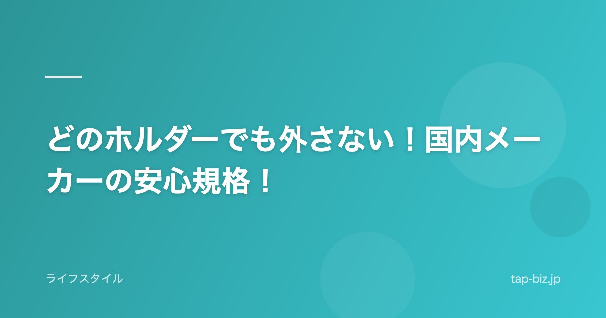 どのホルダーでも外さない！国内メーカーの安心規格！