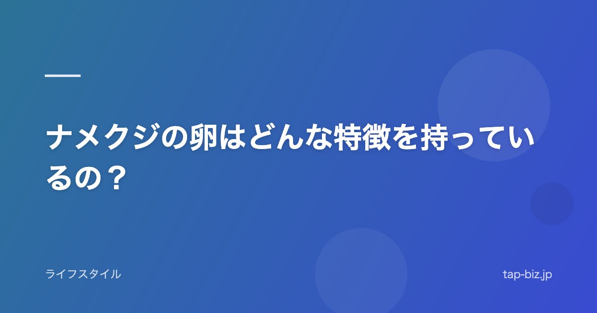 ナメクジの卵はどんな特徴を持っているの？