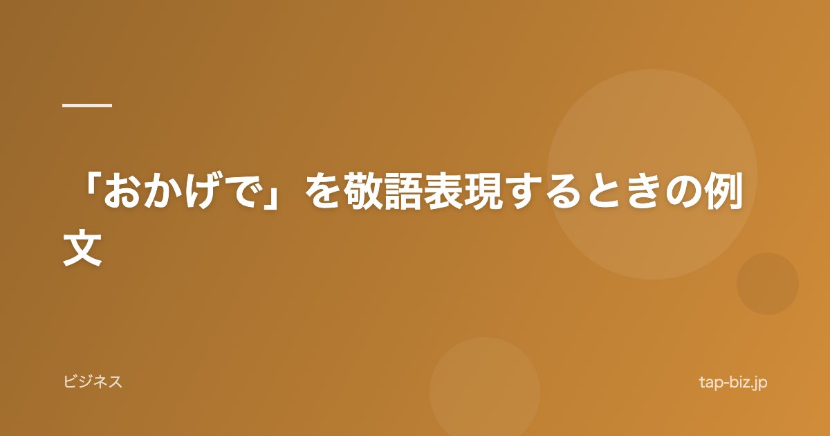 「おかげで」を敬語表現するときの例文