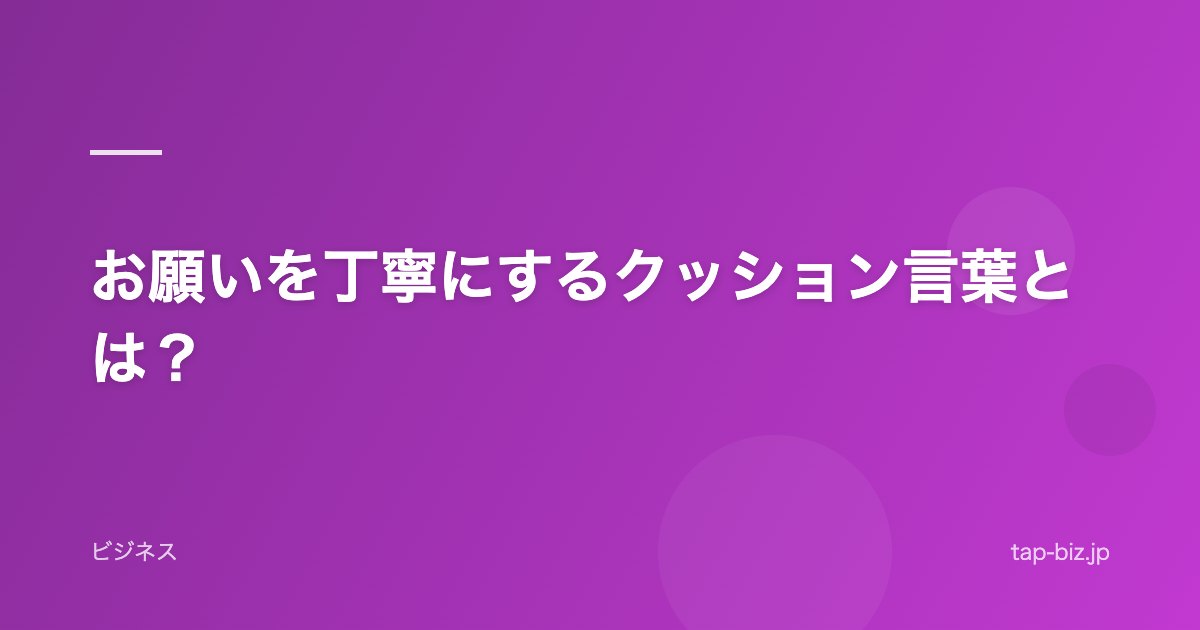 お願いを丁寧にするクッション言葉とは？
