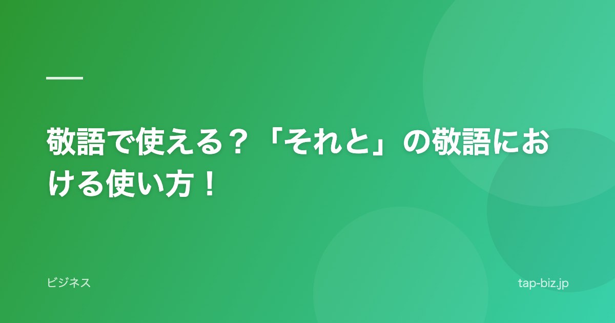 敬語で使える？「それと」の敬語における使い方！