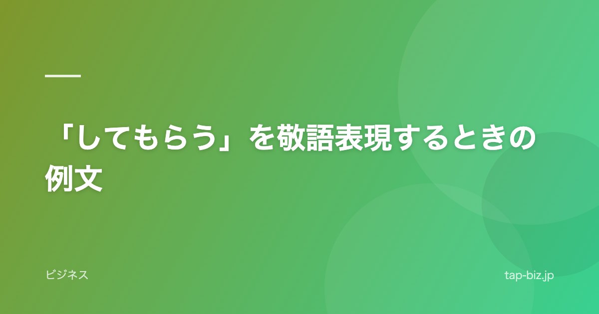 「してもらう」を敬語表現するときの例文