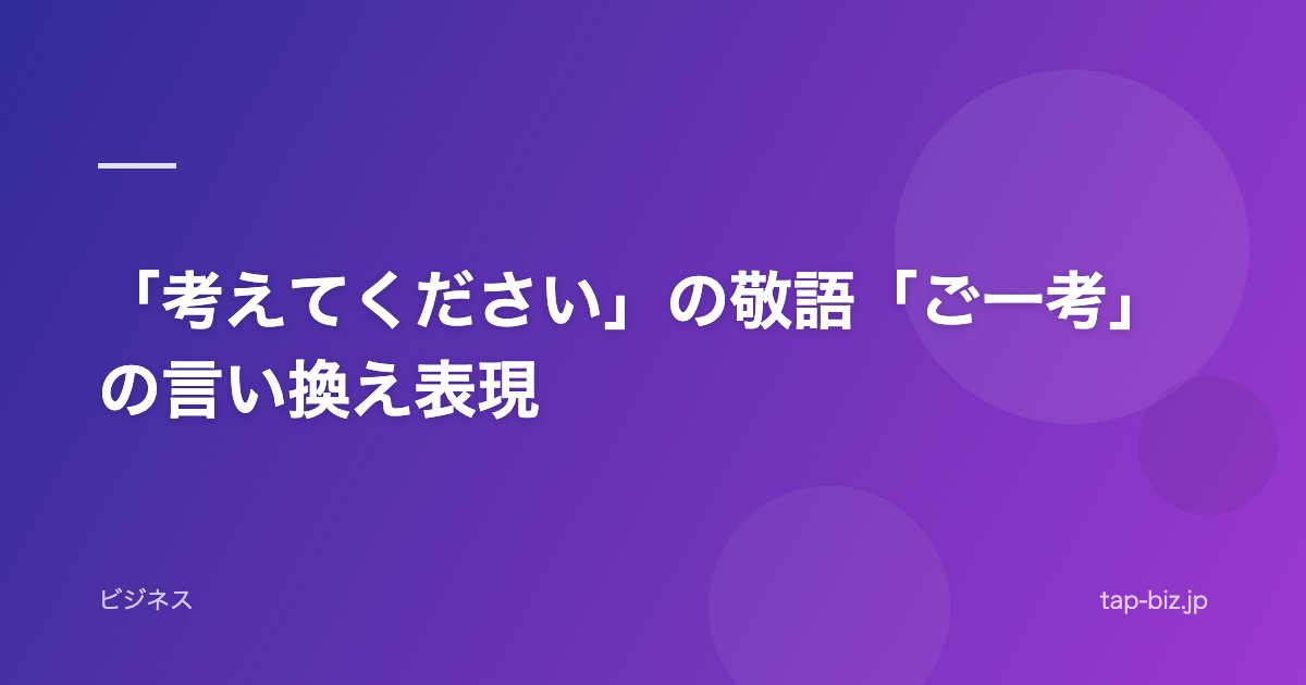 「考えてください」の敬語「ご一考」の言い換え表現