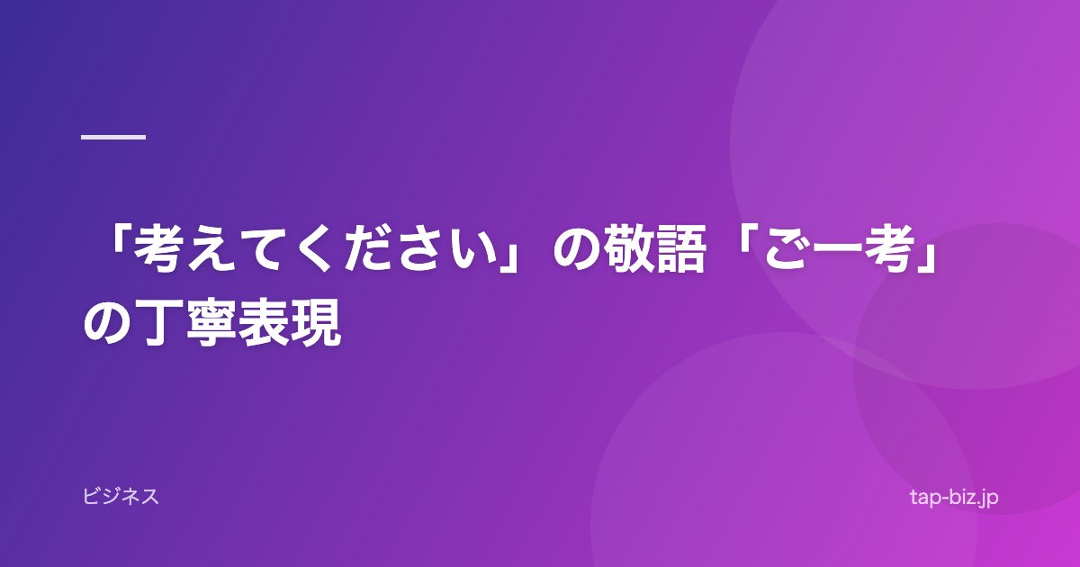 「考えてください」の敬語「ご一考」の丁寧表現