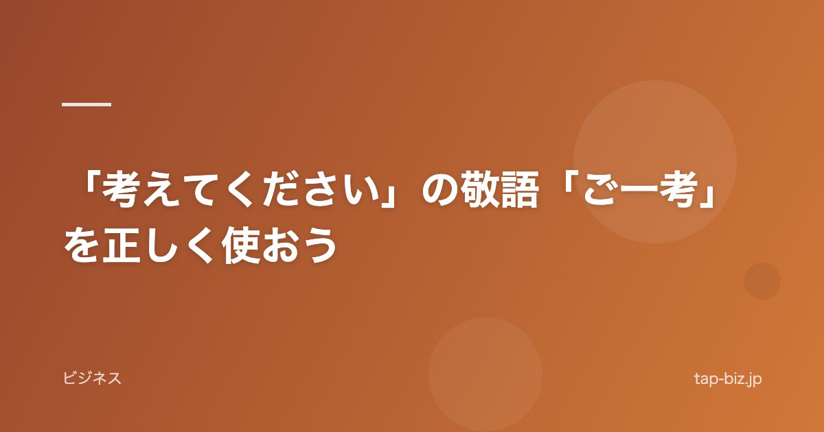「考えてください」の敬語「ご一考」を正しく使おう