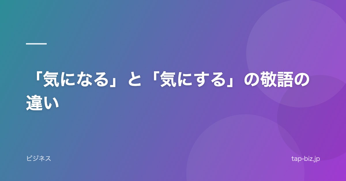 「気になる」と「気にする」の敬語の違い