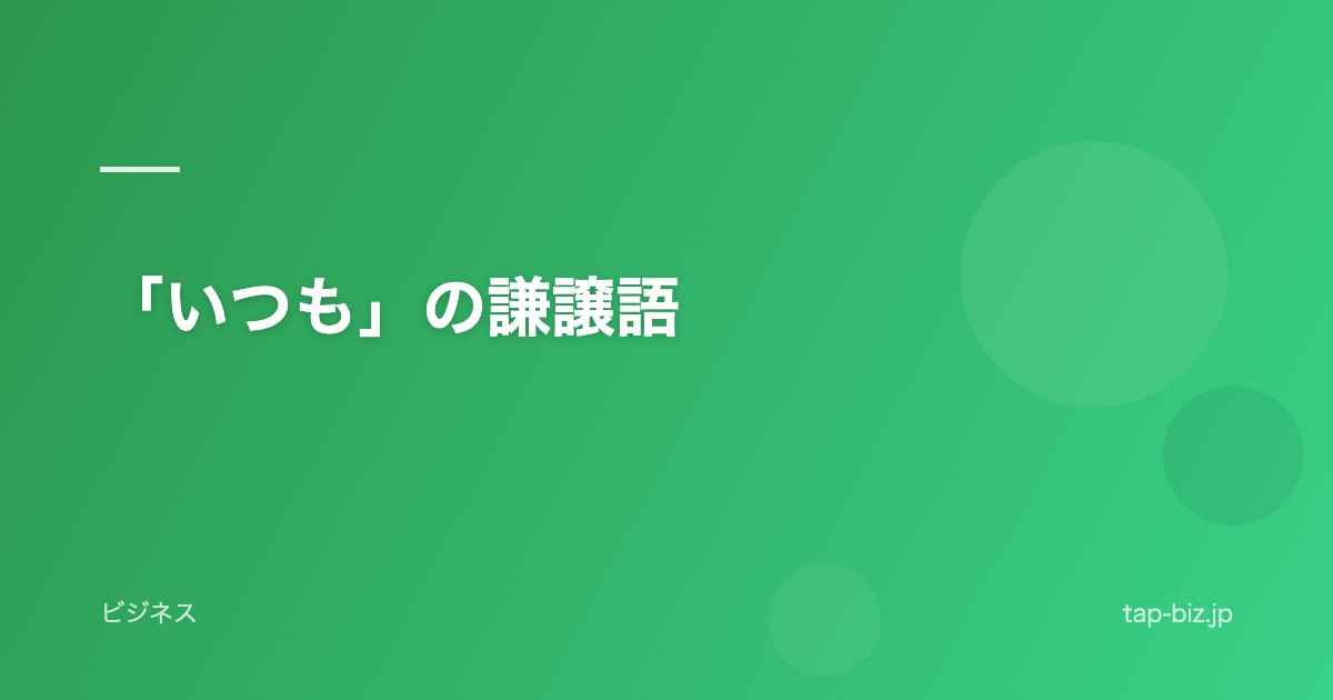 「いつも」の謙譲語