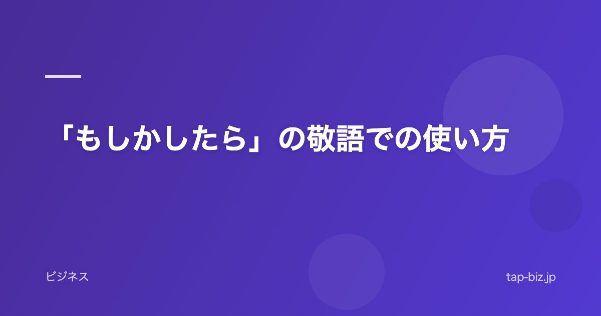 「もしかしたら」の敬語での使い方
