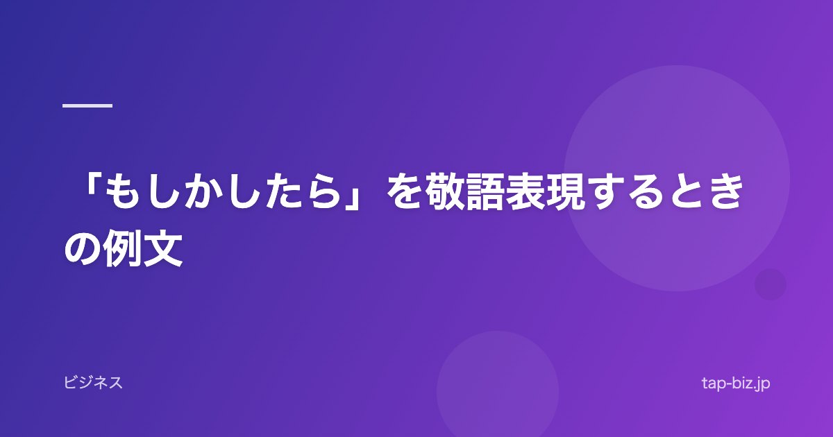 「もしかしたら」を敬語表現するときの例文