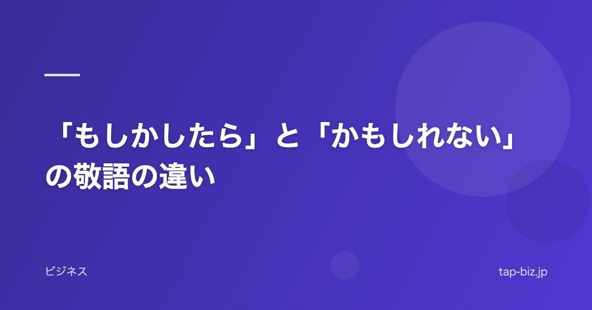 「もしかしたら」と「かもしれない」の敬語の違い