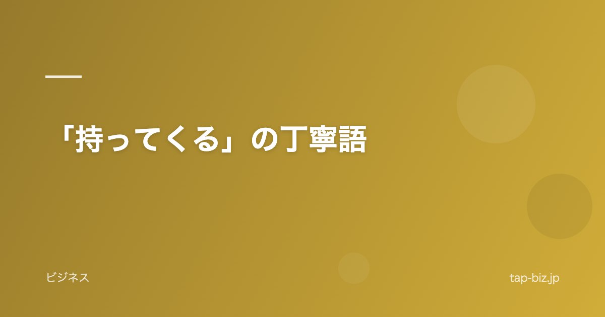 「持ってくる」の丁寧語