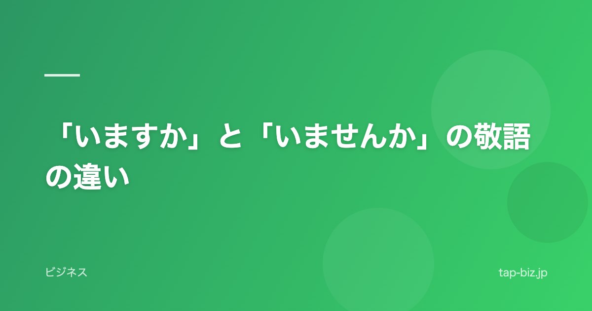「いますか」と「いませんか」の敬語の違い