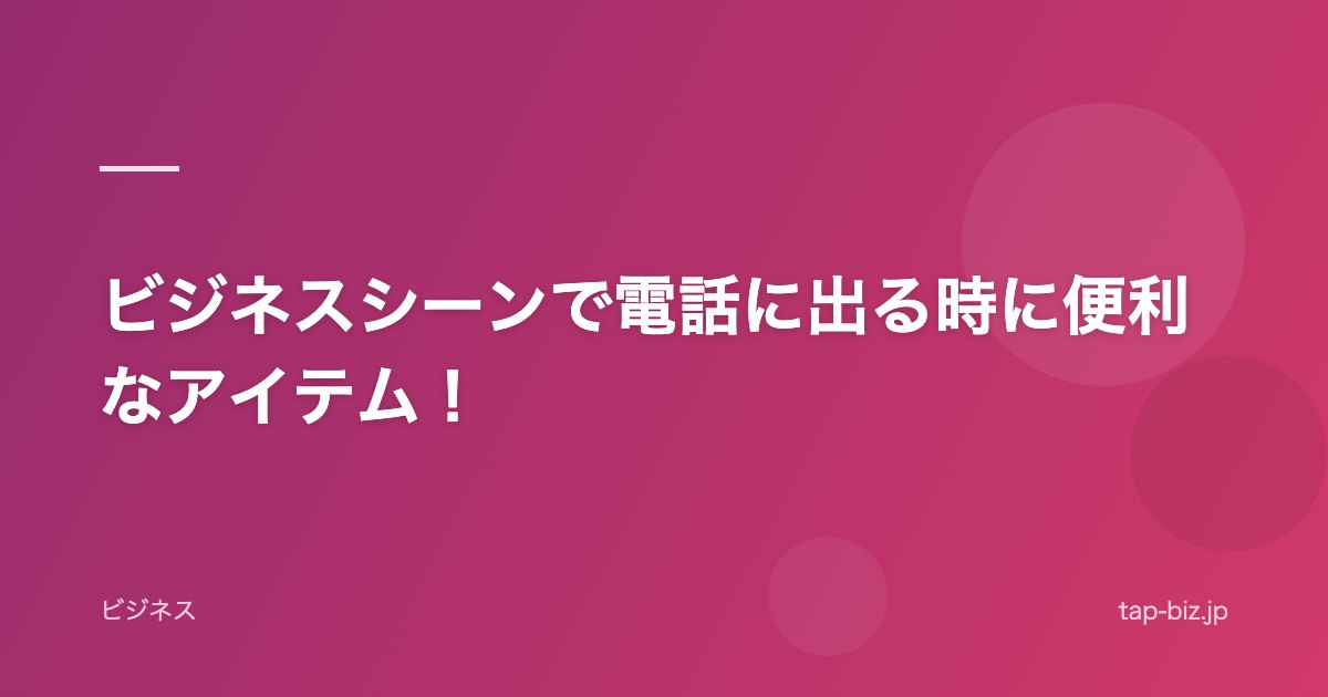 ビジネスシーンで電話に出る時に便利なアイテム！