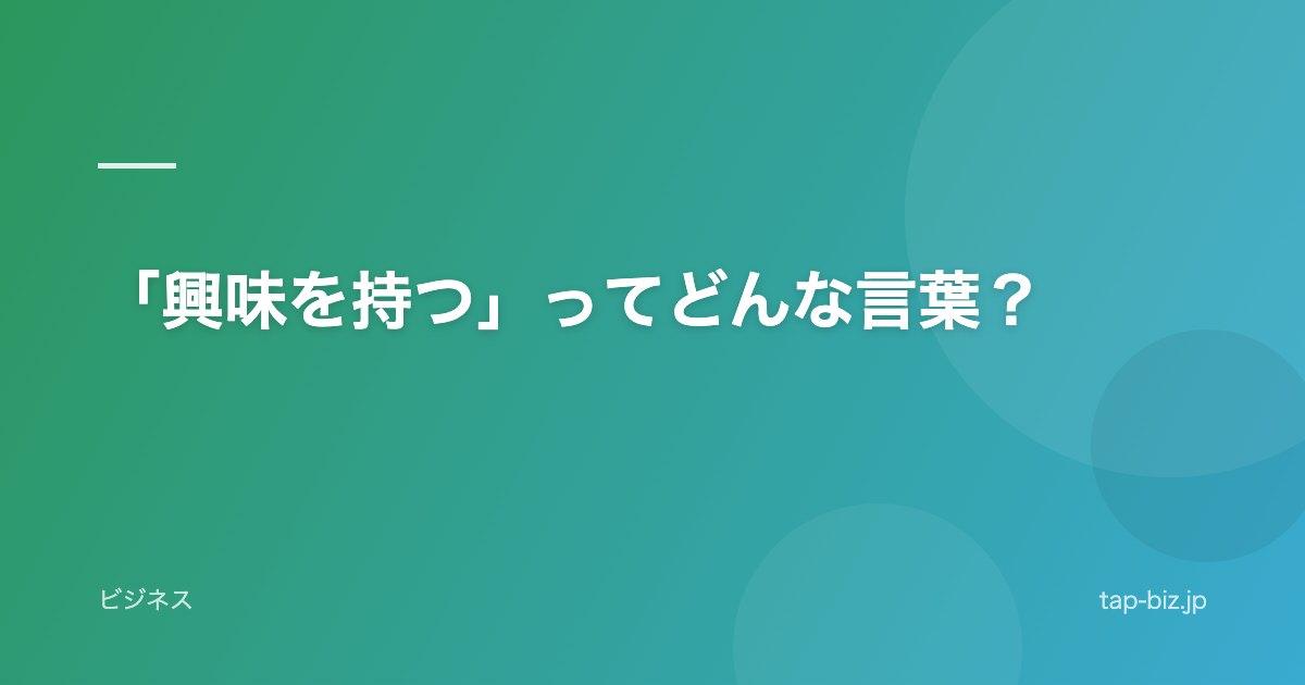 「興味を持つ」ってどんな言葉？
