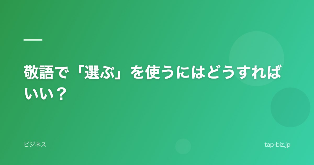 敬語で「選ぶ」を使うにはどうすればいい？