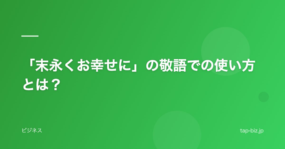 「末永くお幸せに」の敬語での使い方とは？