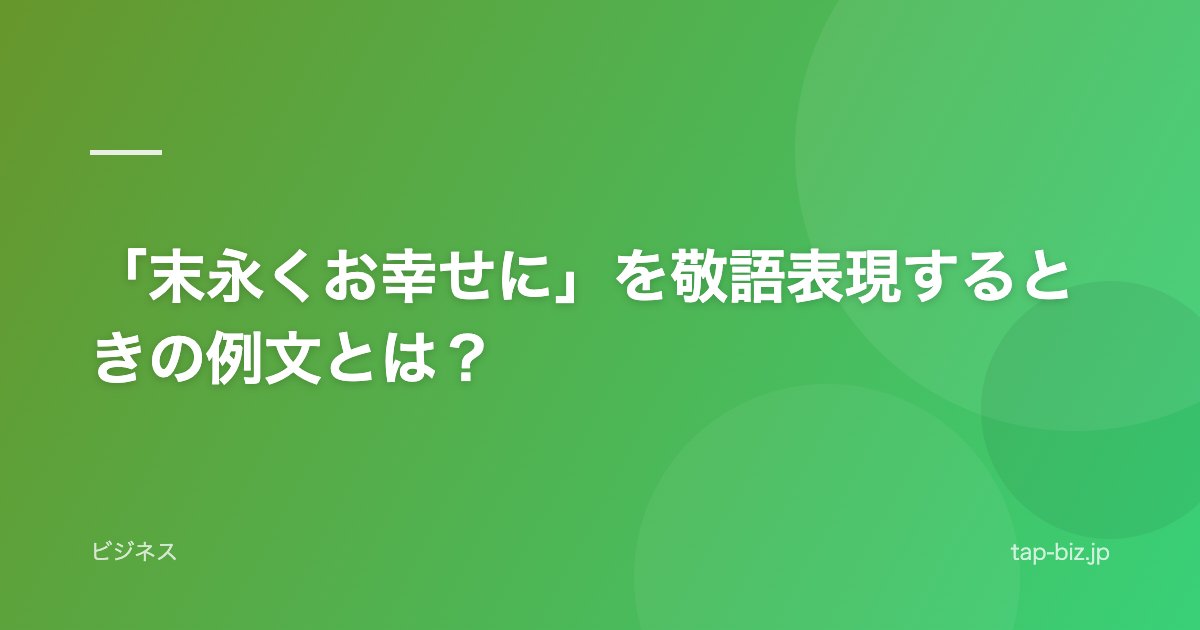「末永くお幸せに」を敬語表現するときの例文とは？