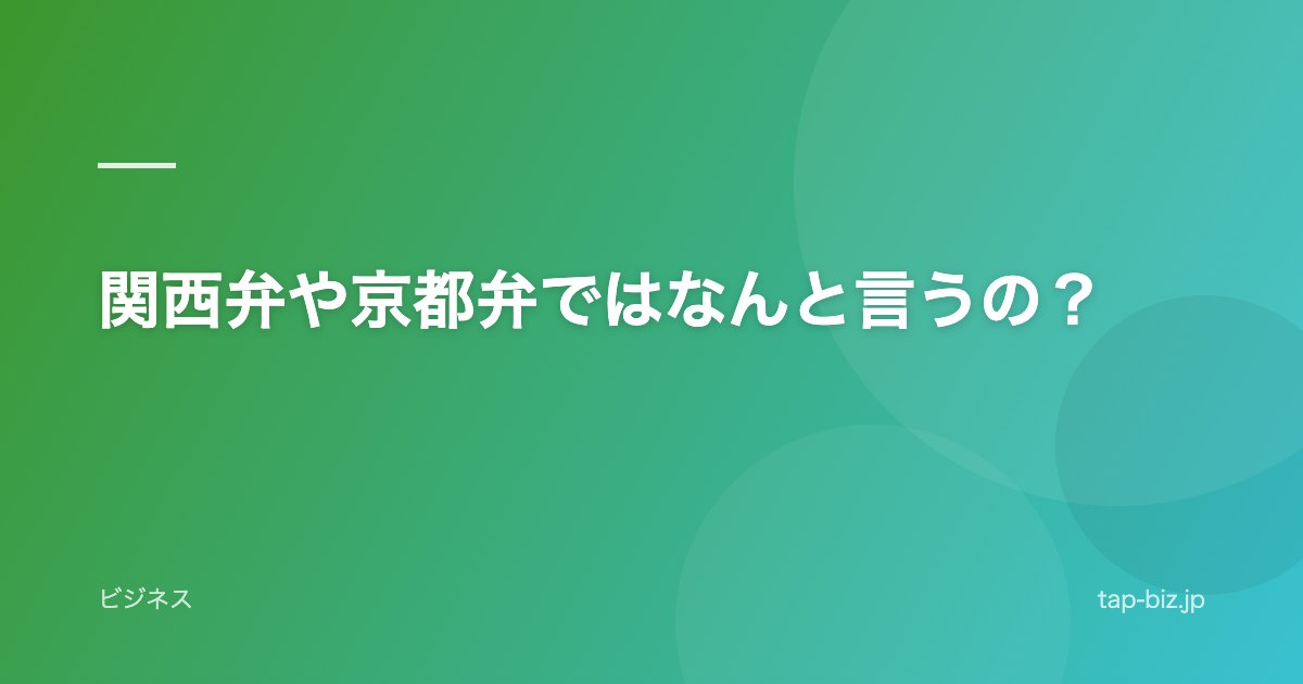 関西弁や京都弁ではなんと言うの？