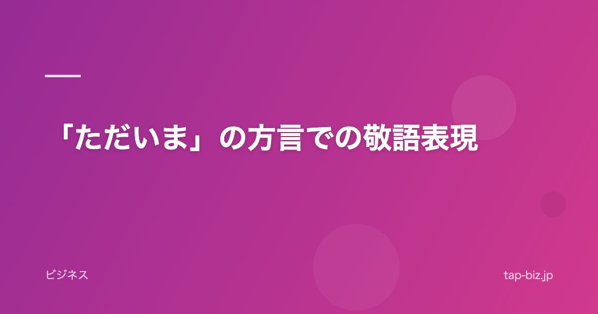「ただいま」の方言での敬語表現