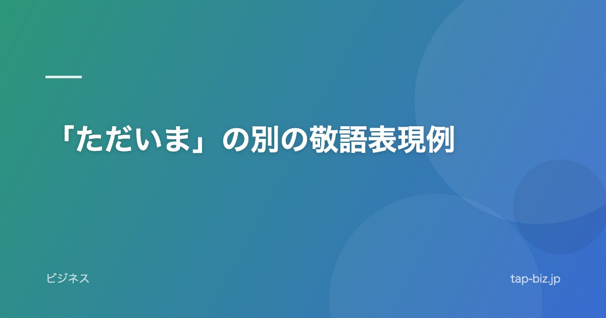 「ただいま」の別の敬語表現例