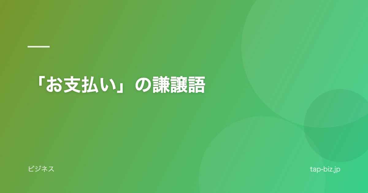 「お支払い」の謙譲語