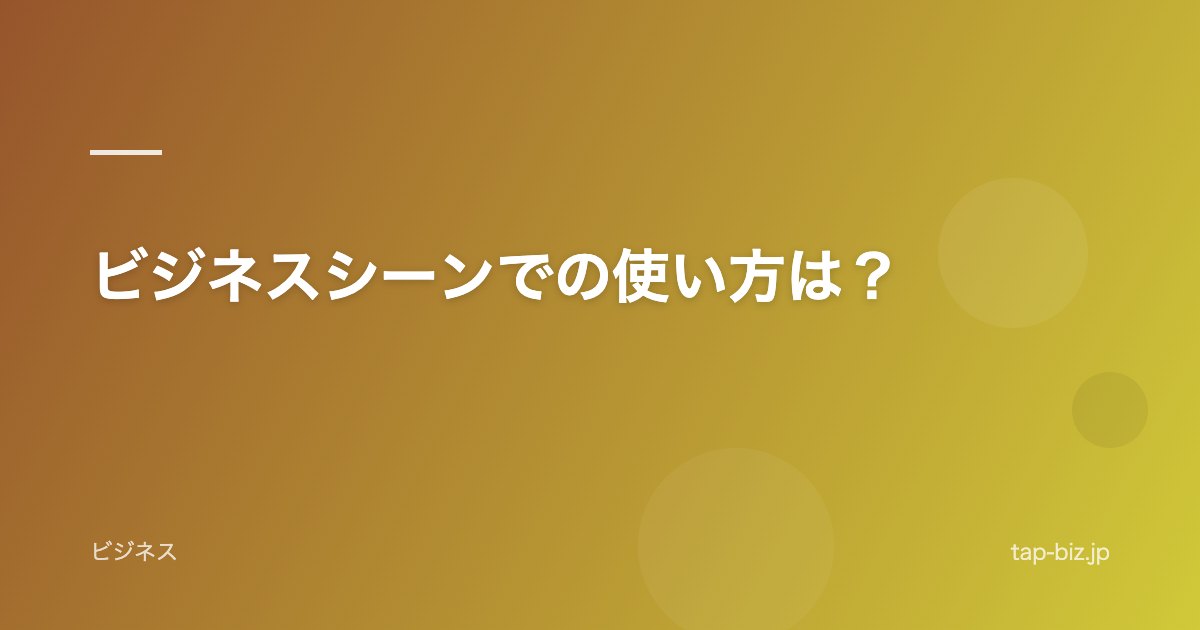 ビジネスシーンでの使い方は？