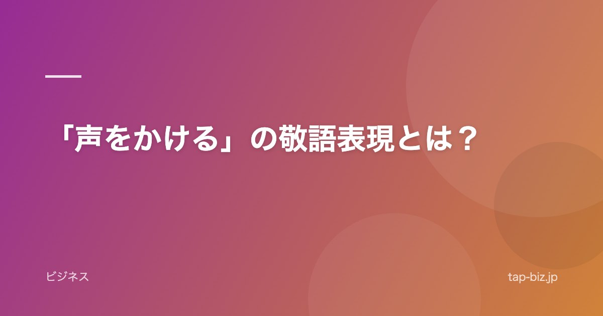 「声をかける」の敬語表現とは？