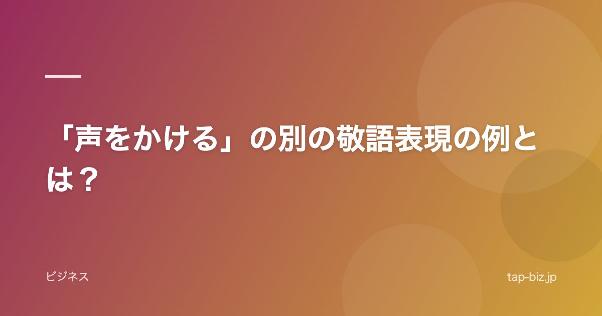 「声をかける」の別の敬語表現の例とは？