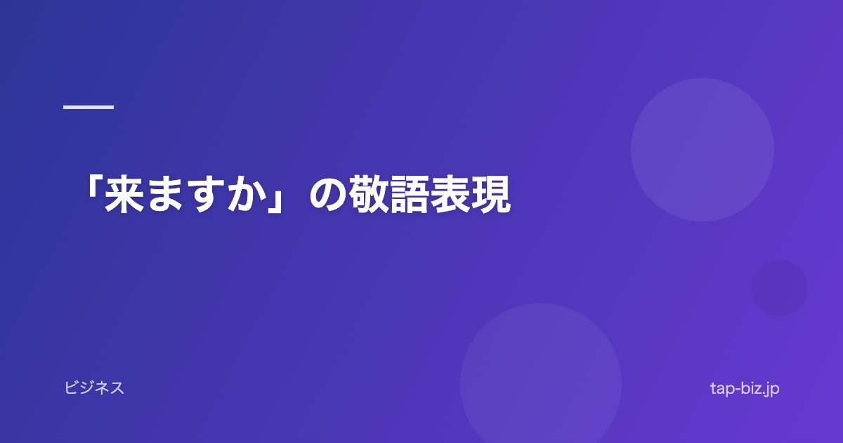 「来ますか」の敬語表現
