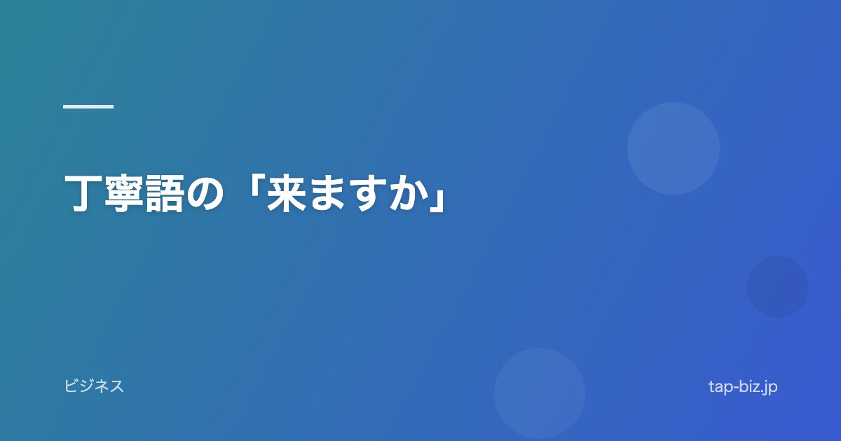 丁寧語の「来ますか」