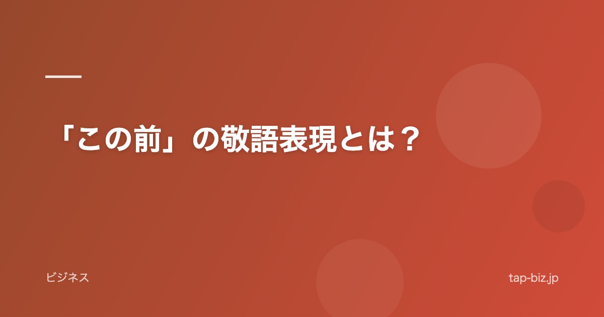 「この前」の敬語表現とは？