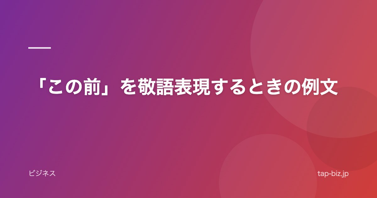 「この前」を敬語表現するときの例文
