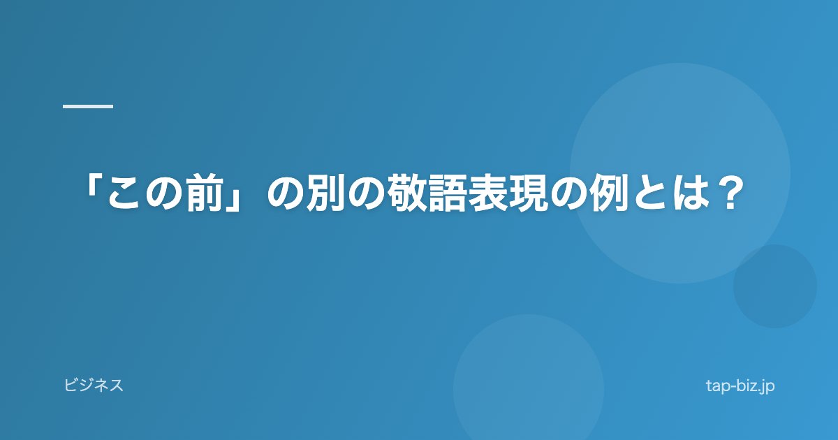 「この前」の別の敬語表現の例とは？