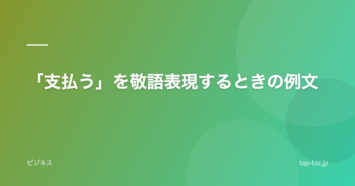 「支払う」を敬語表現するときの例文
