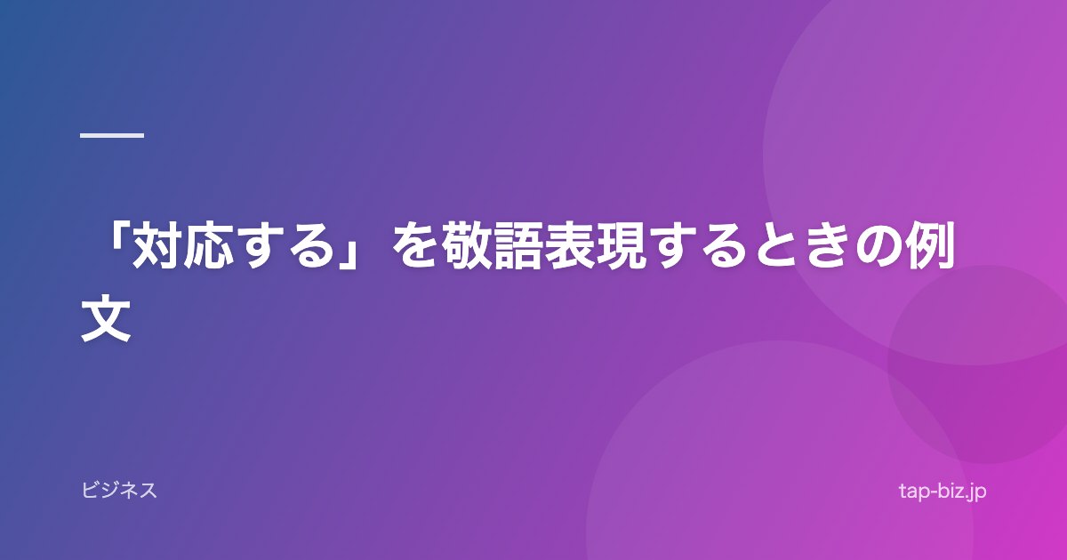 「対応する」を敬語表現するときの例文