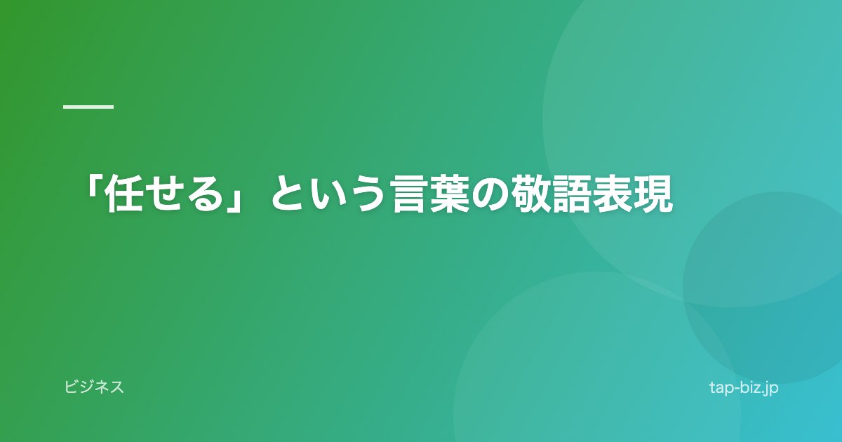 「任せる」という言葉の敬語表現