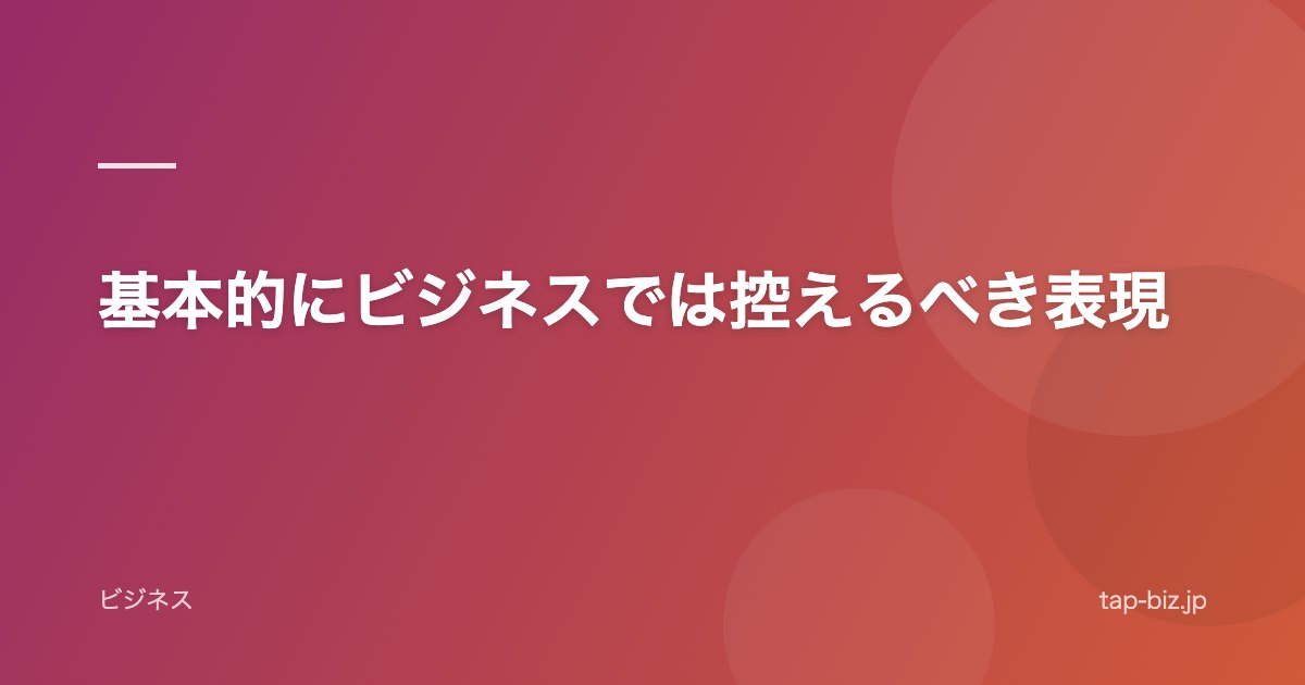 基本的にビジネスでは控えるべき表現