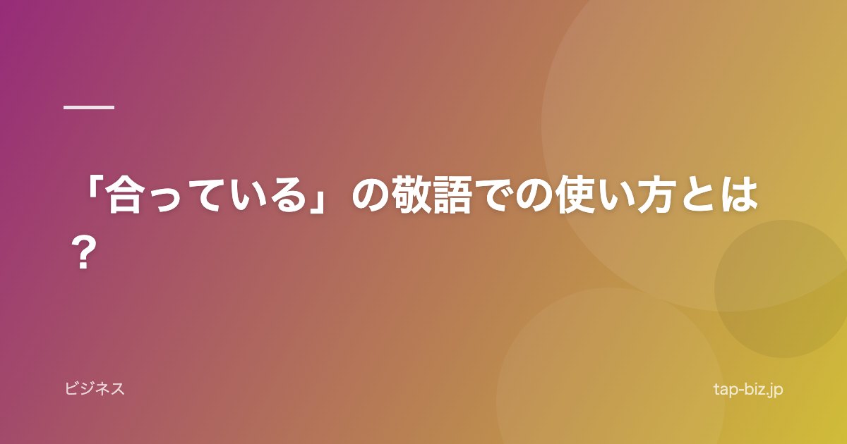 「合っている」の敬語での使い方とは？