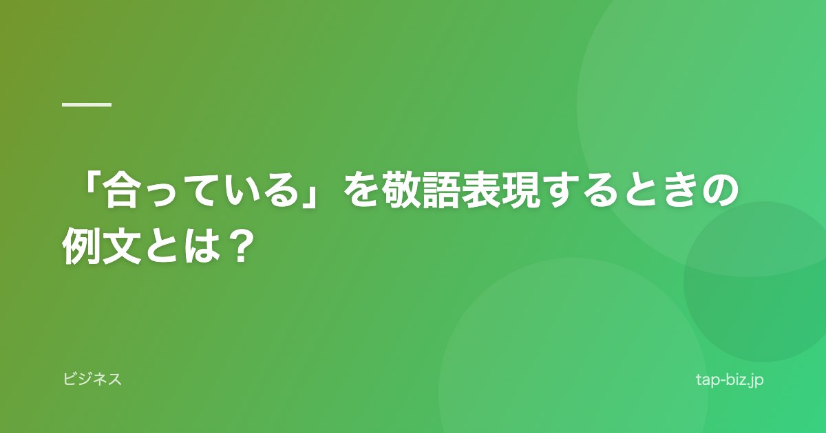 「合っている」を敬語表現するときの例文とは？