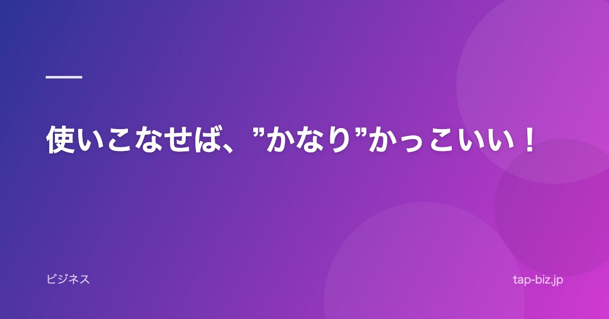 使いこなせば、”かなり”かっこいい！