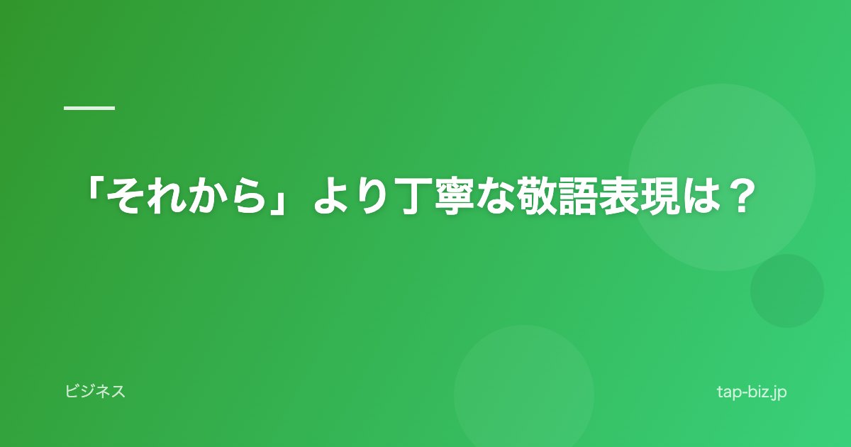 「それから」より丁寧な敬語表現は？
