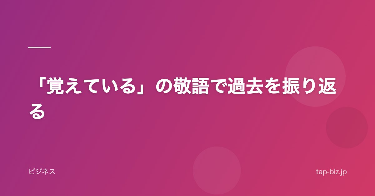 「覚えている」の敬語で過去を振り返る